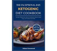 The Exceptional 2025 Ketogenic Diet Cookbook: 1000 Days of Quick, Easy, and Low-Carb Recipes to Burn Fat, Boost Energy, and Transform Your Health