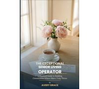 The Exceptional Senior Living Operator: The White-Glove Playbook for Communities Where Elders Thrive
