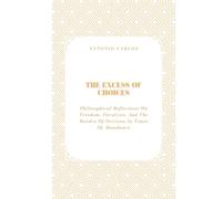The Excess of Choices: Philosophical Reflections on Freedom, Paralysis, and the Burden of Decision in Times of Abundance
