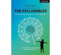 The Excludables: From Mainstream Classroom To Prison Education - Understanding The Children We Exclude And Why