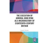 The Execution Of Admiral John Byng As A Microhistory Of Eighteenth-Century Britain