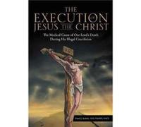 The Execution of Jesus the Christ by MD Faans Mark J Kubala MD Faans Mark J Kubala (Auteur)