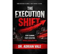THE EXECUTION SHIFT: Why Most People Never Do What They Know -And How to Finally Act