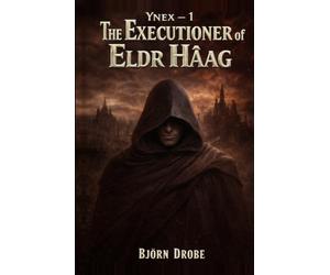 The Executioner of Eldr Hâag: Ynex vol.1