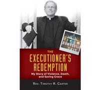 The Executioner's Redemption: My Story of Violence, Death, and Saving Grace Timothy Carter (Auteur)