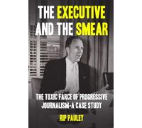The Executive and the Smear: The Toxic Farce of Progressive Journalism - a Case Study