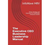 The Executive CEO Business Leadership Manual: Vision, Strategy, and Execution for Sustainable Enterprise Growth