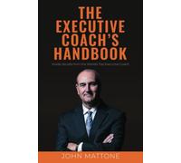 The Executive Coach's Handbook: Inside Secrets from the World's Top Executive Coach