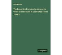 The Executive Documents, printed by Order of the Senate of the United States 1856-57