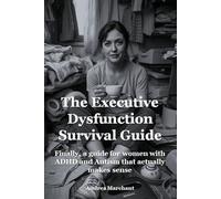 The Executive Dysfunction Survival Guide: Finally, a guide for women with ADHD and Autism that actually makes sense
