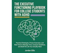 The Executive Functioning Playbook for College Students with ADHD: A Complete Workbook with Practical Strategies, Proven Exercises, and Real Tools to ... Procrastination, and Build Academic Success