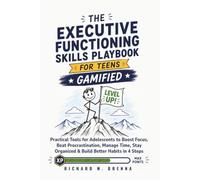 The Executive Functioning Skills Playbook For Teens (Gamified!): Practical Tools for Adolescents to Boost Focus, Beat Procrastination, Manage Time, Stay Organized & Build Better Habits in 4 Steps