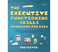 The Executive Functioning Skills Workbook for Kids: Fun Activities, Strategies and Exercises to Help Children Succeed in School, at Home and in Life