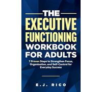 The Executive Functioning Workbook for Adults: 7 Proven Steps to Strengthen Focus, Organization, and Self-Control for Everyday Success