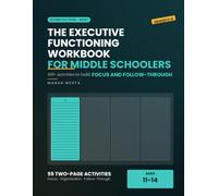 The Executive Functioning Workbook for Middle Schoolers: 100+ Activities to Build Focus, Organization and Follow-Through - A Study Skills Workbook for Middle School Students Ages 11-14 (Grades 6-8)
