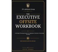 The Executive Offsite Workbook: A Strategic Planning System for Alignment, Decisions, Ownership & Action