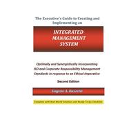 The Executive's Guide to Creating and Implementing an Integrated Management System: Optimally and Synergistically Incorporating ISO and Corporate ... to an Ethical Imperative Second Edition
