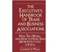 The Executive's Handbook of Trade and Business Associations Charles S. MacK (Auteur)
