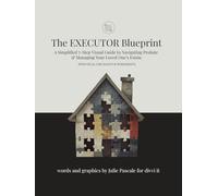 The Executor Blueprint: A Step-by-Step Visual Guide to Simplify the Journey of Navigating Probate & Managing Your Loved One’s Estate WITH VISUAL CHECKLISTS & WORKSHEETS