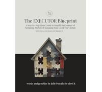 The Executor Blueprint: A Step-by-Step Visual Guide to Simplify the Journey of Navigating Probate & Managing Your Loved One’s Estate WITH VISUAL CHECKLISTS & WORKSHEETS