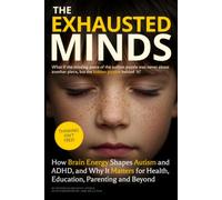 The Exhausted Minds: How Brain Energy Shapes Autism and ADHD, and Why It Matters for Health, Education, Parenting and Beyond