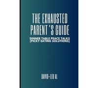 The Exhausted Parent's Guide: Dinner Table Peace Talks (Picky Eating Solutions)