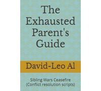 The Exhausted Parent's Guide: Sibling Wars Ceasefire (Conflict resolution scripts)