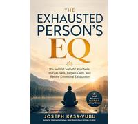 The Exhausted Person’s EQ: 90-Second Somatic Practices to Feel Safe, Regain Calm, and Rewire Emotional Exhaustion