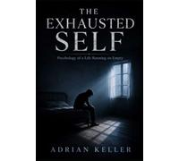 THE EXHAUSTED SELF: Psychology of a Life Running on Empty
