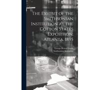 The Exhibit Of The Smithsonian Institution At The Cotton States Exposition, Atlanta, 1895