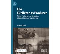 The Exhibitor as Producer: Stage Prologues in American Movie Theatres, 1917-1926