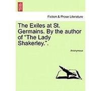 The Exiles At St. Germains. By The Author Of The Lady Shakerley..