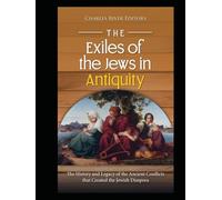The Exiles of the Jews in Antiquity: The History and Legacy of the Ancient Conflicts that Created the Jewish Diaspora
