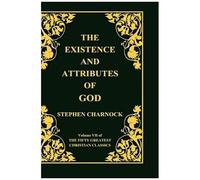 The Existence And Attributes Of God, Volume 7 Of 50 Greatest Christian Classics, 2 Volumes In 1