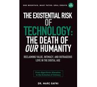 The Existential Risk of Technology: The Death of Our Humanity: Reclaiming Value, Intimacy, and Outrageous Love in the Digital Age: From Algorithmic Alienation to the Evolution of Intimacy