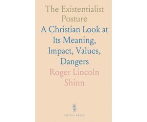 The Existentialist Posture: A Christian Look at Its Meaning, Impact, Values, Dangers