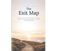 The Exit Map: How to stop fearing the unknown and build a path to an exit when you're leaving a full-time job without quitting tomorrow