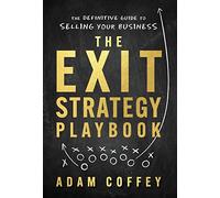 The Exit-Strategy Playbook: The Definitive Guide to Selling Your Business
