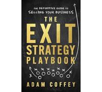The Exit-Strategy Playbook: The Definitive Guide to Selling Your Business