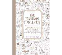 The Exmormon Starter Kit: A practical, fun, and freeing guide to life after leaving the Church