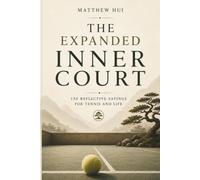 The Expanded Inner Court: 150 Sayings on Tennis and the Mind