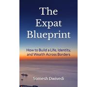 The Expat Blueprint: How to Build a Life, Identity, and Wealth Across Borders