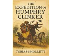 The Expedition of Humphry Clinker: One Journey. Six Voices. Endless Laughs and Scandals on the Road.