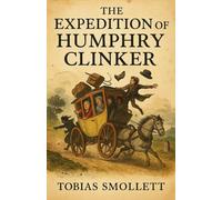 The Expedition of Humphry Clinker: One Journey. Six Voices. Endless Laughs and Scandals on the Road.
