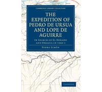 The Expedition of Pedro de Ursua and Lope de Aguirre: In Search of El Dorado and Omagua in 1560-1
