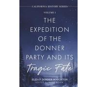 The Expedition of the Donner Party and Its Tragic Fate: A Survivor’s True Account of America’s Most Harrowing Pioneer Journey