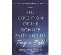 The Expedition of the Donner Party and Its Tragic Fate: A Survivor’s True Account of America’s Most Harrowing Pioneer Journey