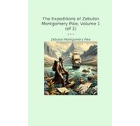 The Expeditions of Zebulon Montgomery Pike, Volume 1 (of 3)