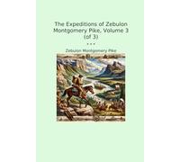 The Expeditions of Zebulon Montgomery Pike, Volume 3 (of 3)