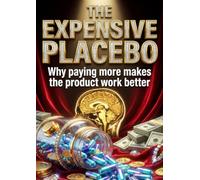 The Expensive Placebo: Why paying more makes the product work better